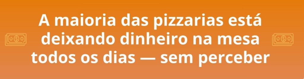 A maioria das pizzarias está deixando dinheiro na mesa todos os dias — sem perceber