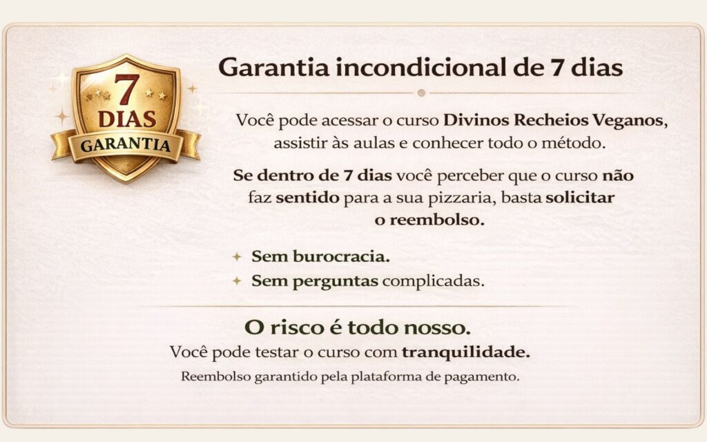 Garantia Incondicional de 7 dias no curso de pizza vegana. O risco é todo nosso. 